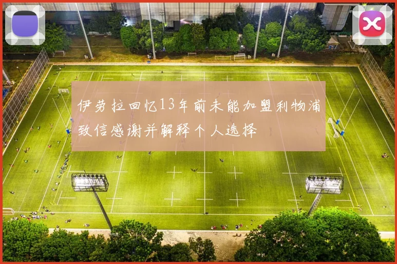 伊劳拉回忆13年前未能加盟利物浦致信感谢并解释个人选择