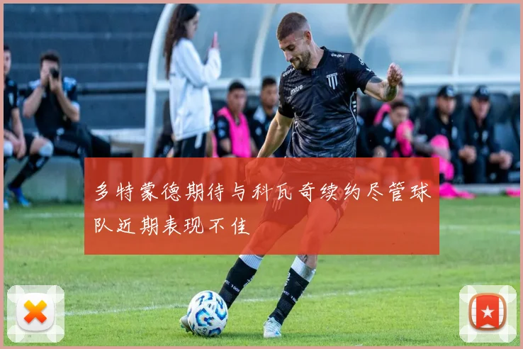 多特蒙德期待与科瓦奇续约尽管球队近期表现不佳